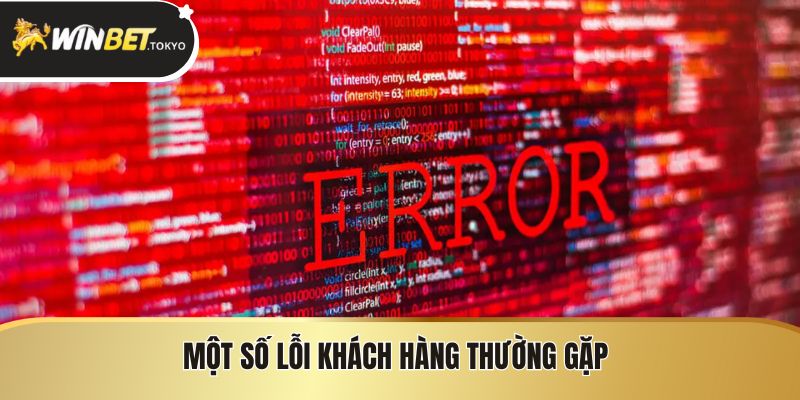 Một số lỗi khách hàng thường gặp cần biết cách khắc phục